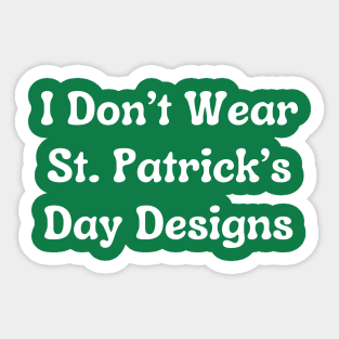 I Don't Wear St. Patrick's Day Designs Sticker